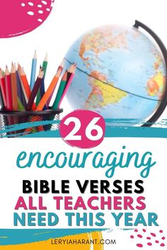 a globe and pencils with the words 26 encouraging bible verses all teachers need this year