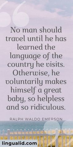 an image with the quote no man should travel until he has learned the language of the country he visits