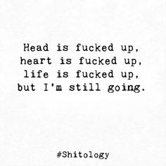 Head is fucked up, heart is fucked up, life is fucked up, but I'm still going. #quotes, #quotesdeep, #quotesinspirational, #quotesaboutlife, #lifequotes Going Quotes, You Ruined Me, Ending Quotes, Deep Quotes, Life Is Hard, Late Night, Be Yourself Quotes