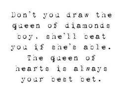 a black and white quote with the words don't you draw the queen of diamonds by