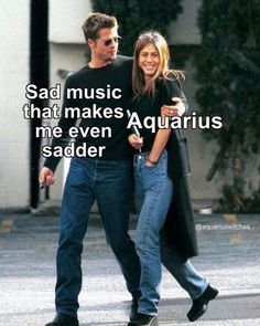 "Sad music that makes me even sadder. Aquarius." Aquarius In Love, In Love Meme, Funny Aquarius