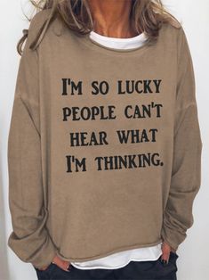 Women S I M So Lucky People Can T Hear What I M Thinking Sweatshirt Slogan Sweatshirt, Im So Lucky, Warrior Queen, High Five, Stylish Shirt, Style Shirt, Some People, Suits You, Fashion Games