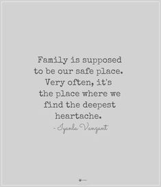 a quote that says family is supposed to be our safe place very often