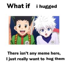 two anime characters with the caption that says, what if i hugged there isn't any meme here, just really want to hug them