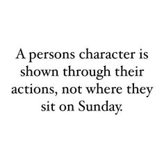 a person's character is shown through their actions, not where they sit on sunday