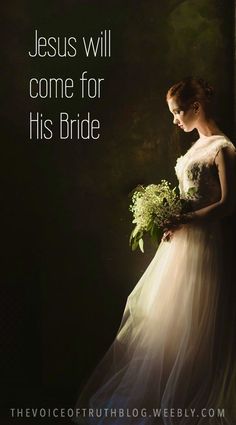 a woman in a white dress holding flowers with the words jesus will come for his bride