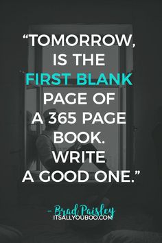 a quote from brad paisley on tomorrow is the first blank page of a 35 page book write a good one