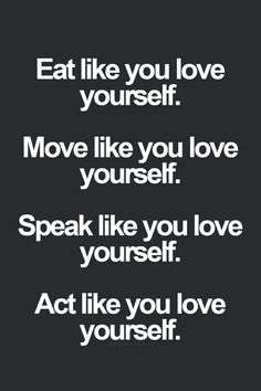 a quote that says, eat like you love yourself move like you love yourself speak like you