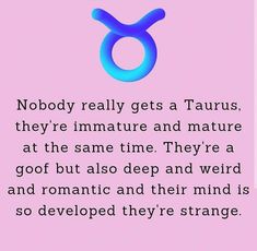 a pink background with the words nobody really gets a taurus, they're immatture and nature at the same time