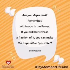 Are you depressed? Remember, within you is the Power. If you will but release a fraction of it, you can make the impossible "possible"! #power #withinyou #gowithin #depression #impossiblepossible #dadavaswaniquotes #MyMomentOfCalm Make The Impossible Possible, Impossible Possible, The Impossible