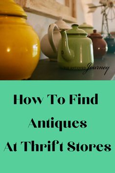 the words how to find antiques at thrift stores are overlaid with teapots