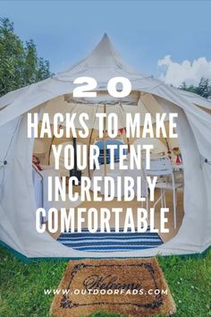 a tent with the words 20 hacks to make your tent incredibly comfortable