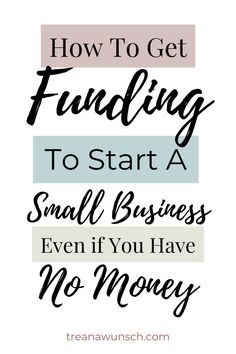 the words how to get funding to start a small business even if you have no money