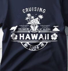 a t - shirt with the words cruising you had me at aloha, hawaii on it