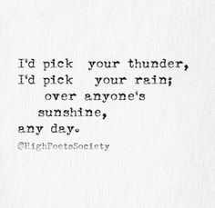 a piece of paper with the words i'd pick your thunder, i'd pick your rain over anyone's sunshine, any day