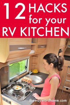 a girl is cooking food in the kitchen with text overlay that reads, 12 hacks for your rv kitchen