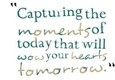 an image with the words capturing the moments of today that will be your heart's tomorrow