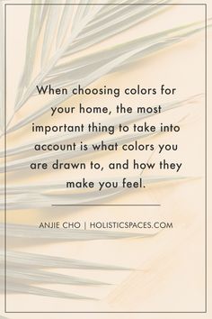 an image with the quote when choosing colors for your home, it's the most important thing to take into account is what colors you are drawn to and how they make