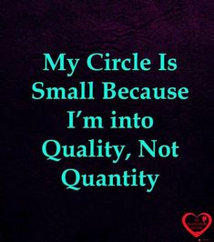 a quote that reads, my circle is small because i'm into quality, not quantity