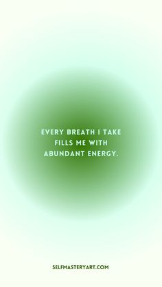 a green circle with the words, every breath i take fills me with abundant energy