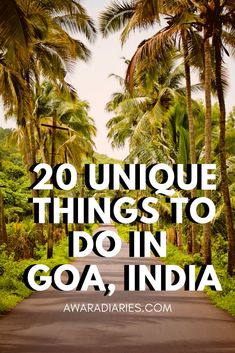 the road with palm trees and text that reads 20 unique things to do in goa, india