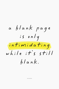 a yellow piece of paper that says, a blank page is only intimidiating while it's still blank