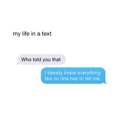 two texts that say, my life in a text who told you that i literally know everything like no one has to tell me