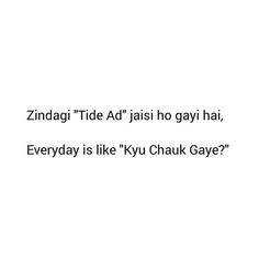 the words are written in black and white on a white background that says, zindai'tide jasi ho gay hai, everyday is like kyu chak gay?????