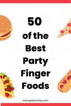 the words 50 of the best party finger foods on a white background with different types of food