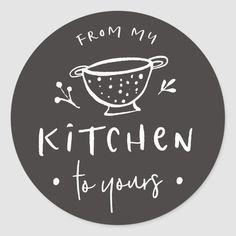 a black and white sticker with the words from my kitchen to yours on it