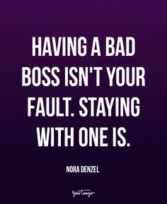 a quote that says having a bad boss isn't your fault staying with one is