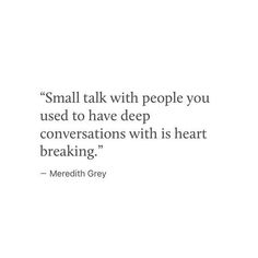 a quote that reads small talk with people you used to have deep conversations with is heart breaking