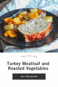 turkey meatloaf and roasted vegetables on a black plate with text overlay that reads, get the recipe