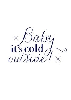 the words baby it's cold outside written in black ink on a white background