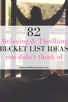 a person standing in front of a window with the words, relaxing & thrilling bucket list ideas you didn't think of