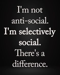 a black and white photo with the words i'm not anti - social, i'm selectively social there's a difference