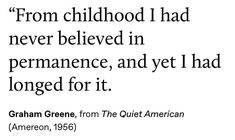 the quote from graham greene about childhood i had never belived in performance, and yet had changed for it