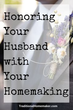 a man wearing a suit and tie with flowers on his lapel, text reads honoring your husband with your homemaking