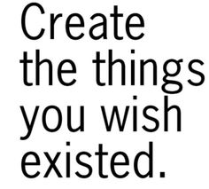 a black and white poster with the words create the things you wish excited to do