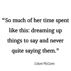 a quote that reads so much of her time spent like this dreaming up things to say and never quite saying them