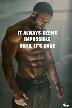 a man with his shirt off and the words it always seems impossible until it's done