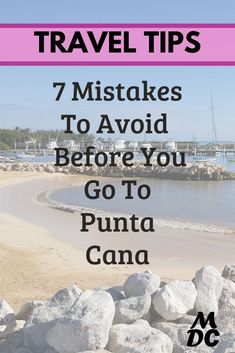 the beach with rocks and text that reads travel tips 7 mistakes to avoid before you go to punta cana