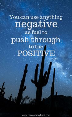 the words you can use anything negative as fuel to push through to the positive