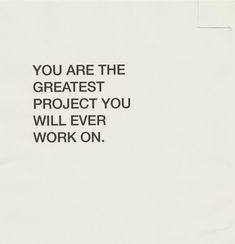 a piece of paper with the words you are the greatest project you will ever work on