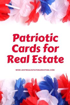 red, white and blue paper flowers with the words patriotic cards for real estate