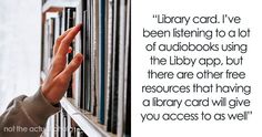 a person reaching for books on a shelf with a quote about library card've been listening to a lot of audiobooks using the library app, but there are other free resources that