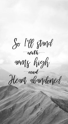 a black and white photo with the words so i'll stand in arms high and heart abandoned