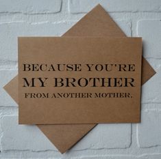 two brown cards that say, because you're my brother from another mother