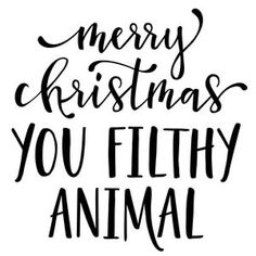 the words merry christmas you filthy animal are black and white