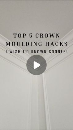 the top 5 crown moulding hacks i wish i'd known some